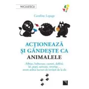 Actioneaza si gandeste ca animalele. Albine, buburuze, castori, delfini, lei, pesti, suricate, veverite... avem atatea lucruri de invatat de la ele
