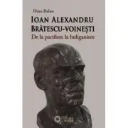 Ioan Alexandru Bratescu-Voinesti, de la pacifism la huliganism