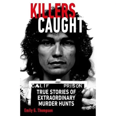 Killers Caught: True Stories of Extraordinary Murder Hunts