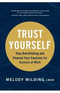 Trust Yourself: Stop Overthinking and Channel Your Emotions for Success at Work
