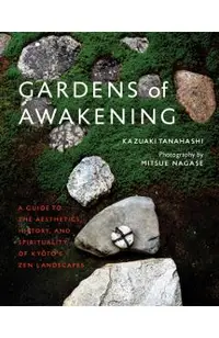 Gardens of Awakening: A Guide to the Aesthetics, History, and Spirituality of Kyoto's Zen Landscapes