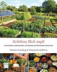 Grădina fără sapă - Paperback brosat - Charles Dowding, Stephanie Hafferty