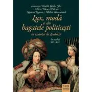 Lux, moda si alte bagatele politicesti in Europa de Sud-Est, in secolele 16-19