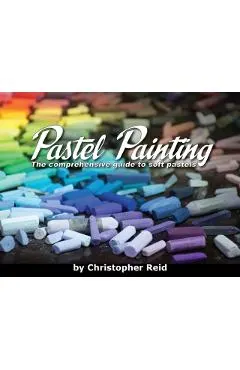 Pastel Painting: The comprehensive guide to soft pastels