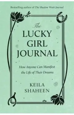 The Lucky Girl Journal: How Anyone Can Manifest the Life of Their Dreams