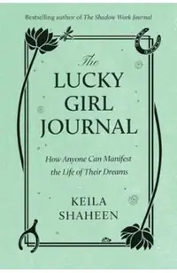 The Lucky Girl Journal: How Anyone Can Manifest the Life of Their Dreams