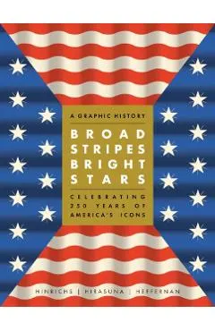 Broad Stripes Bright Stars: A Graphic History Celebrating 250 Years of America's Icons