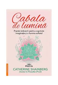 Cabala de lumină - practici străvechi pentru a aprinde imaginaţia şi a ilumina sufletul - Paperback brosat