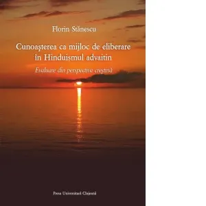 Cunoasterea ca mijloc de eliberare in Hinduismul advaitin.Evaluare din perspectiva crestina