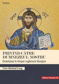 Privind către Dumnezeul nostru. Orientarea în timpul rugăciunii liturgice - Paperback brosat - Uwe Michael Lang