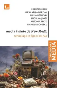 eBook Media inainte de New Media. Tehnologii in Epoca de Aur - Daniela Popescu, Alexandra Bardan, Dalia Bathory, Luciana Jinga, Antonia Matei