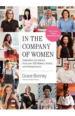 In the Company of Women: Inspiration and Advice from Over 100 Makers, Artists, and Entrepreneurs