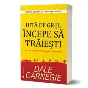 Uita de griji, incepe sa traiesti