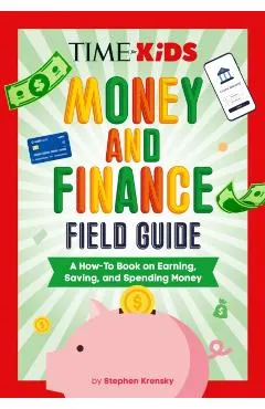 Time for Kids: Money and Finance Field Guide: A How-To Book on Earning, Saving, and Spending Money