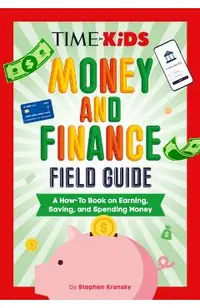 Time for Kids: Money and Finance Field Guide: A How-To Book on Earning, Saving, and Spending Money