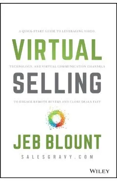 Virtual Selling: A Quick-Start Guide to Leveraging Video, Technology, and Virtual Communication Channels to Engage Remote Buyers and Cl