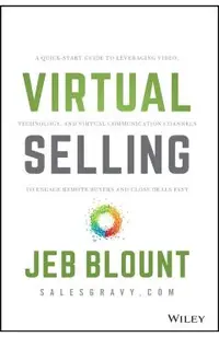 Virtual Selling: A Quick-Start Guide to Leveraging Video, Technology, and Virtual Communication Channels to Engage Remote Buyers and Cl