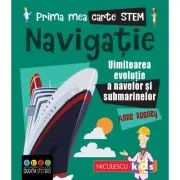 Prima mea carte STEM. NAVIGATIE. Uluitoarea evolutie a navelor si submarinelor
