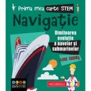 Prima mea carte STEM. NAVIGATIE. Uluitoarea evolutie a navelor si submarinelor