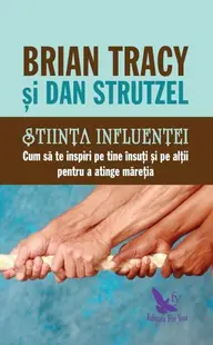 Știința influenței. Cum să te inspiri pe tine însuți și pe alții pentru a atinge măreția - Paperback brosat - Brian Tracy, Dan Strutzel