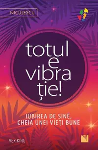 Totul e vibrație! Iubirea de sine, cheia unei vieți bune. - Paperback brosat - Vex King