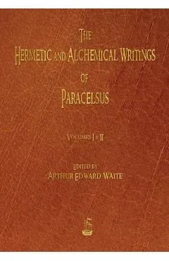 The Hermetic and Alchemical Writings of Paracelsus - Volumes One and Two