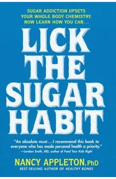 Lick the Sugar Habit: Sugar Addiction Upsets Your Whole Body Chemistry
