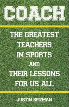 Coach: The Greatest Teachers in Sports and Their Lessons for Us All