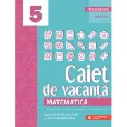 Matematica. Caiet de vacanta. Suport teoretic, exercitii si probleme aplicative. Clasa a 5-a, editia a 5-a