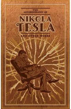 The Autobiography of Nikola Tesla and Other Works