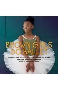 Brown Girls Do Ballet: Celebrating Diverse Girls Taking Center Stage