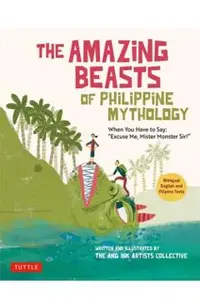 The Amazing Beasts of Philippine Mythology: When You Have to Say: Excuse Me, Mister Monster Sir! (Bilingual English and Filipino Texts)