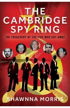 The Cambridge Spy Ring: The Treachery of the Five Who Got Away