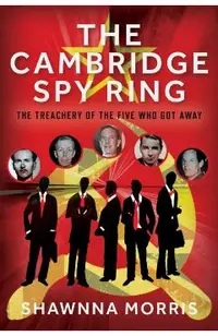 The Cambridge Spy Ring: The Treachery of the Five Who Got Away