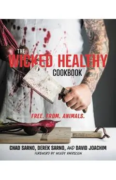 The Wicked Healthy Cookbook: Free. From. Animals.
