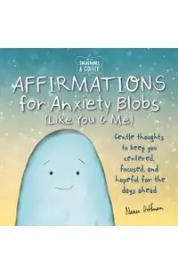 Sweatpants & Coffee: Affirmations for Anxiety Blobs (Like You and Me): Gentle Thoughts to Keep You Centered, Focused and Hopeful for the Days Ahead