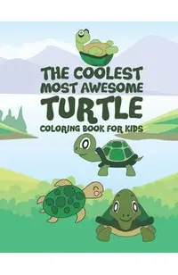 The Coolest Most Awesome Turtle Coloring Book For Kids: 25 Fun Designs For Boys And Girls - Perfect For Young Children Preschool Elementary Toddlers