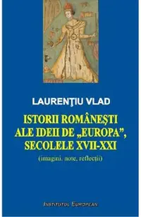 Istorii romanesti ale ideii de Europa, secolele XVII-XXI