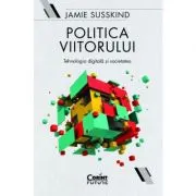 Politica viitorului. Tehnologia digitala si societatea
