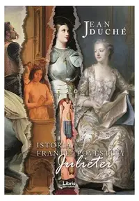 Istoria Franței povestită Julietei - Paperback brosat - Jean Duche