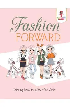 Fashion Forward: Coloring Book for 9 Year Old Girls