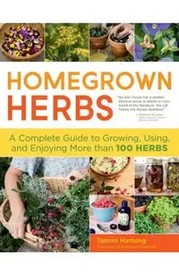 Homegrown Herbs: A Complete Guide to Growing, Using, and Enjoying More Than 100 Herbs