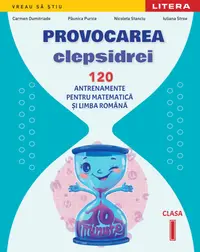 Provocarea clepsidrei. 120 antrenamente pentru Matematica si Limba romana. Clasa I