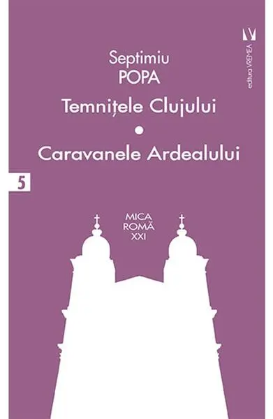 Temniţele Clujului. Caravanele Ardealului (Vol. 5) - Paperback - Ion Agârbiceanu
