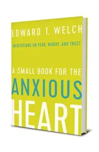 A Small Book for the Anxious Heart: Meditations on Fear, Worry, and Trust