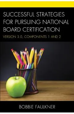 Successful Strategies for Pursuing National Board Certification: Version 3.0, Components 1 and 2