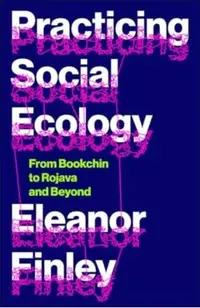 Practicing Social Ecology: From Bookchin to Rojava and Beyond