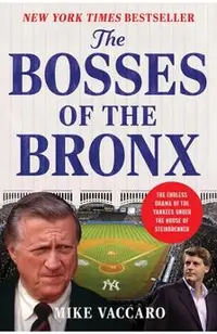 The Bosses of the Bronx: The Endless Drama of the Yankees Under the House of Steinbrenner