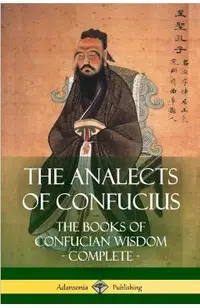 The Analects of Confucius: The Books of Confucian Wisdom - Complete
