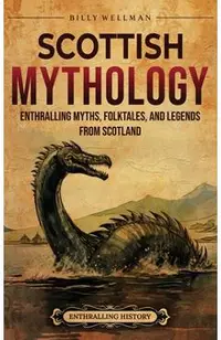 Scottish Mythology: Enthralling Myths, Folktales, and Legends from Scotland